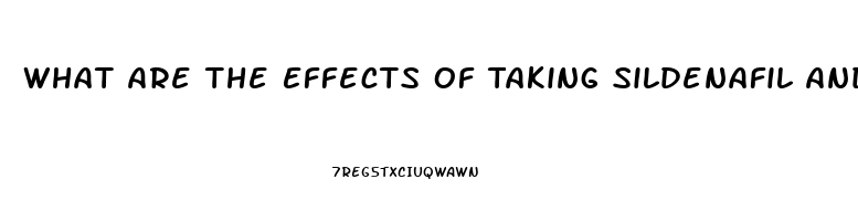 What Are The Effects Of Taking Sildenafil And Drinking