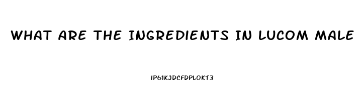 What Are The Ingredients In Lucom Male Enhancement Pill