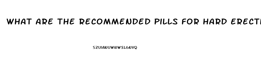 What Are The Recommended Pills For Hard Erection