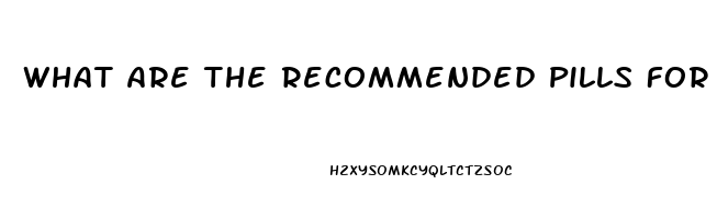 What Are The Recommended Pills For Hard Erection