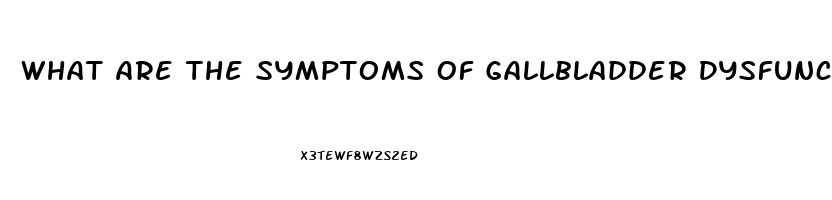 What Are The Symptoms Of Gallbladder Dysfunction