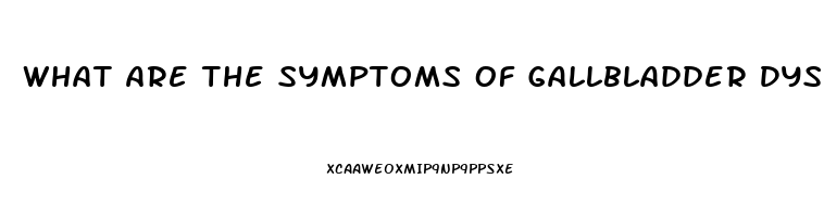 What Are The Symptoms Of Gallbladder Dysfunction