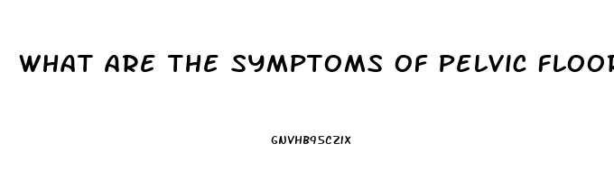 What Are The Symptoms Of Pelvic Floor Dysfunction