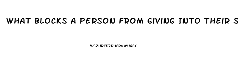 What Blocks A Person From Giving Into Their Sex Drive