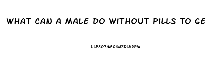 What Can A Male Do Without Pills To Get A Better Erection For Sex