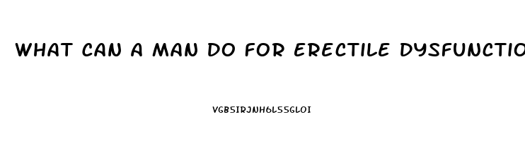 What Can A Man Do For Erectile Dysfunction