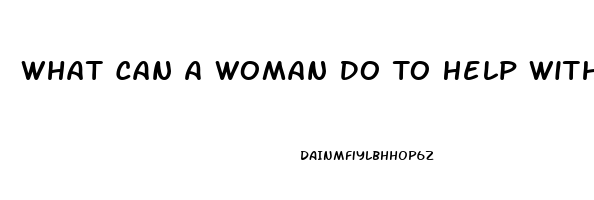 What Can A Woman Do To Help With Erectile Dysfunction