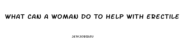 What Can A Woman Do To Help With Erectile Dysfunction