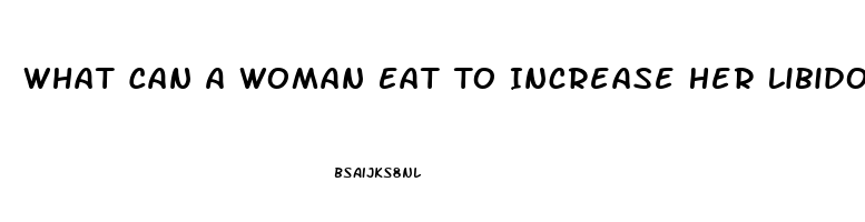 What Can A Woman Eat To Increase Her Libido