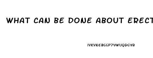 What Can Be Done About Erectile Dysfunction