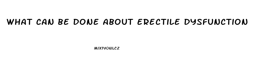 What Can Be Done About Erectile Dysfunction