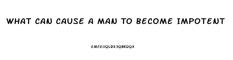 What Can Cause A Man To Become Impotent