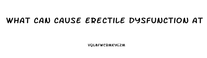 What Can Cause Erectile Dysfunction At 22