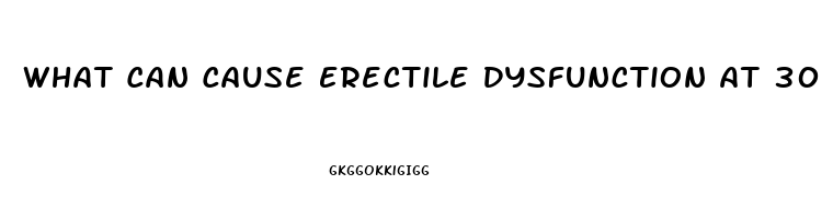 What Can Cause Erectile Dysfunction At 30