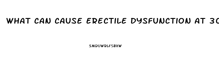 What Can Cause Erectile Dysfunction At 30