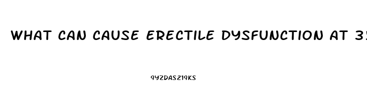 What Can Cause Erectile Dysfunction At 35