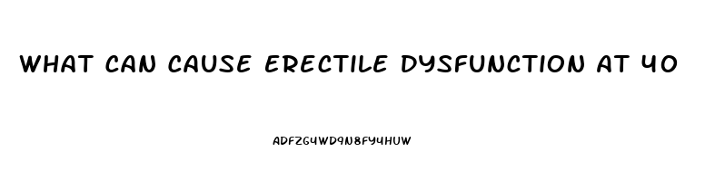 What Can Cause Erectile Dysfunction At 40
