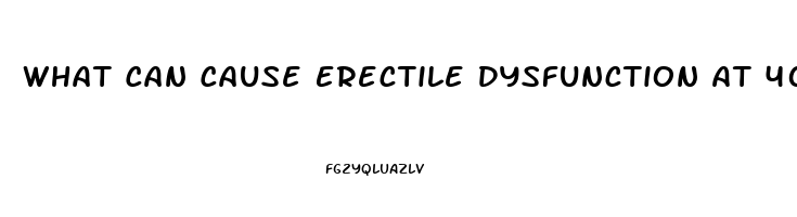 What Can Cause Erectile Dysfunction At 40