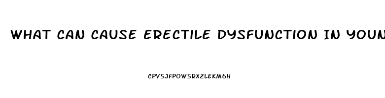 What Can Cause Erectile Dysfunction In Young Men