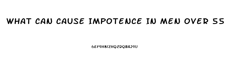 What Can Cause Impotence In Men Over 55