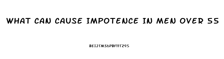 What Can Cause Impotence In Men Over 55