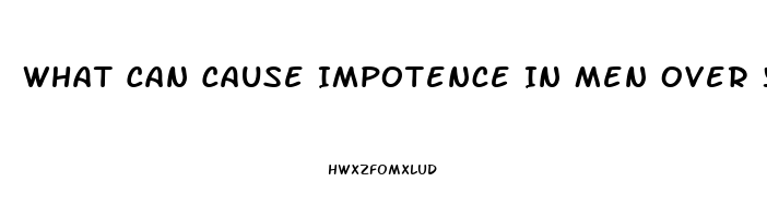 What Can Cause Impotence In Men Over 55