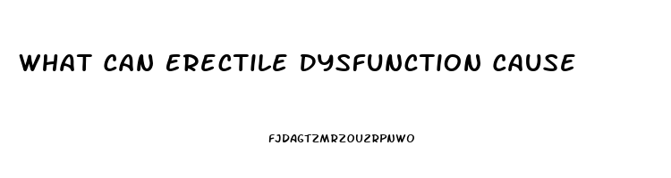 What Can Erectile Dysfunction Cause