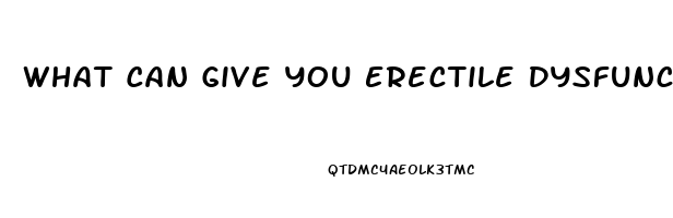 What Can Give You Erectile Dysfunction