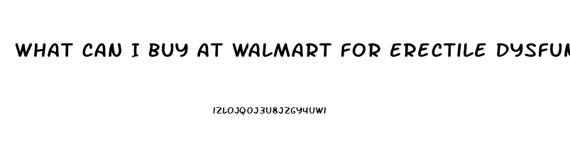 What Can I Buy At Walmart For Erectile Dysfunction