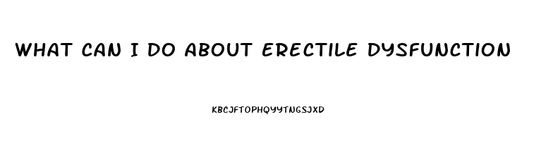 What Can I Do About Erectile Dysfunction