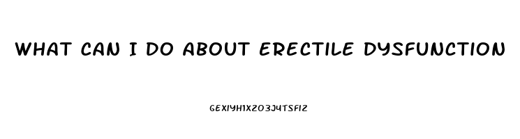 What Can I Do About Erectile Dysfunction