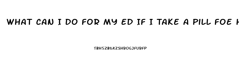 What Can I Do For My Ed If I Take A Pill Foe Heart Pain