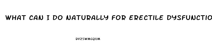 What Can I Do Naturally For Erectile Dysfunction