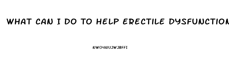 What Can I Do To Help Erectile Dysfunction