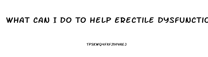 What Can I Do To Help Erectile Dysfunction