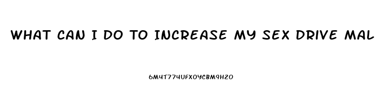 What Can I Do To Increase My Sex Drive Male