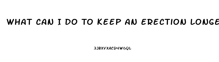 What Can I Do To Keep An Erection Longer Without Pills