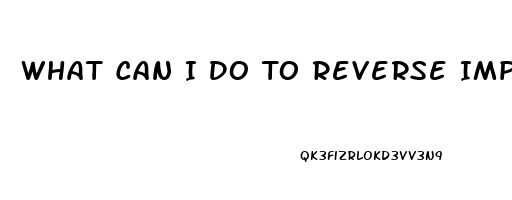 What Can I Do To Reverse Impotence