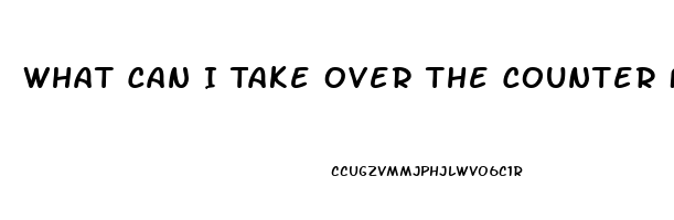 What Can I Take Over The Counter For Erectile Dysfunction