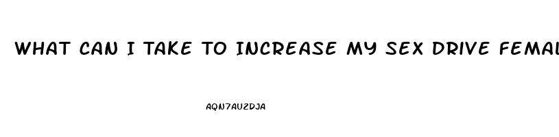 What Can I Take To Increase My Sex Drive Female