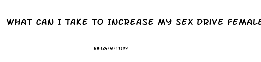 What Can I Take To Increase My Sex Drive Female