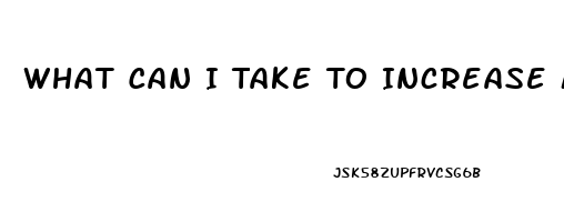 What Can I Take To Increase My Sex Drive Male