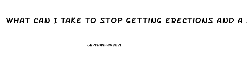 What Can I Take To Stop Getting Erections And A Sex Drive