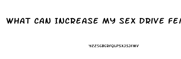 What Can Increase My Sex Drive Female