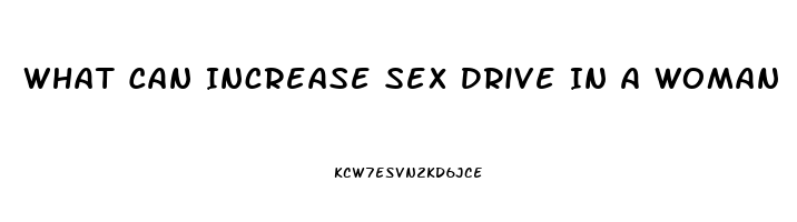 What Can Increase Sex Drive In A Woman