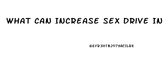 What Can Increase Sex Drive In A Woman