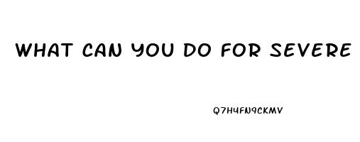 What Can You Do For Severe Erectile Dysfunction