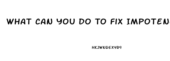 What Can You Do To Fix Impotence