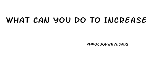 What Can You Do To Increase Your Sex Drive