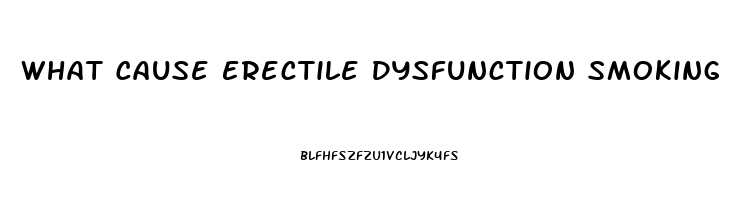 What Cause Erectile Dysfunction Smoking